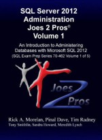 SQL Server 2012 Administration Joes 2 Pros® Volume 1: An Introduction to Administering Databases with Microsoft SQL 2012 - Rick Morelan, Tim Radney, Pinal Dave, Meredith Lynch