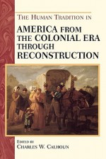 The Human Tradition in America from the Colonial Era Through Reconstruction - Charles W. Calhoun