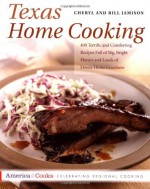 Texas Home Cooking: 400 Terrific and Comforting Recipes Full of Big, Bright Flavors and Loads of Down-Home Goodness - Cheryl Alters Jamison, Bill Jamison