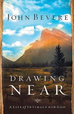 Drawing Near: A Life of Intimacy with God - John Bevere