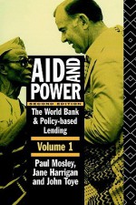 Aid and Power - Vol 1: The World Bank and Policy Based Lending - Paul Mosley