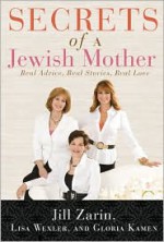 Secrets of a Jewish Mother: Real Advice, Real Stories, Real Love - Jill Zarin, Gloria Kamen, Lisa Wexler