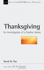 Thanksgiving: An Investigation of a Pauline Theme (New Studies in Biblical Theology 13) - David W. Pao, D.A. Carson