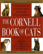 The Cornell Book of Cats: The Comprehensive and Authoritative Medical Reference for Every Cat and Kitten - Mordecai Siegal, Cornell Feline Health Center, James R. Richards