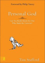 Personal God: Can You Really Know the One Who Made the Universe? - Tim Stafford