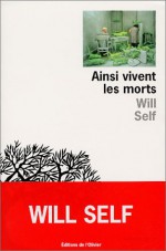 Ainsi vivent les morts - Will Self, Francis Kerline