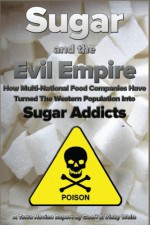 Sugar and the Evil Empire: How Multi-National Food Companies Have Turned The Western Population Into Sugar Addicts (Terra Novian Reports Book 1) - Geoff Wells, Vicky Wells