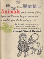 The World of Animals: a treasury of lore, legend and literature by great writers and naturalists from the 5th century B.C. to the present - Joseph Wood Krutch