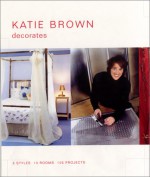 Katie Brown Decorates: 5 Styles, 10 Rooms, 105 Projects - Katie Brown