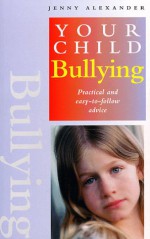 Bullying: Practical And Easy To Follow Advice ("Your Child" Series) - Jenny Alexander