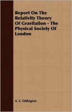 Report on the Relativity Theory of Gravitation - The Physical Society of London - Arthur Stanley Eddington