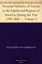 Personal Narrative of Travels to the Equinoctial Regions of America, During the Year 1799-1804 - Volume 1 - Alexander von Humboldt, Thomasina Ross