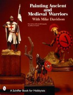 Painting Ancient and Medieval Warriors (Schiffer Book for Hobbyists) - Mike Davidson, Jeffrey B. Snyder