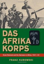 Das Afrika Korps: Erwin Rommel and the Germans in Africa, 1941-43 - Franz Kurowski