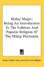 Malay Magic: Being an Introduction to the Folklore and Popular Religion of the Malay Peninsula - Walter W. Skeat, Charles Otto Blagden