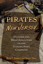 Pirates of New Jersey: Plunder and High Adventure on the Garden State Coastline - Mark P. Donnelly, Daniel Diehl