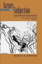 Scenes of Subjection: Terror, Slavery, and Self-Making in Nineteenth-Century America (Race and American Culture) - Saidiya V. Hartman