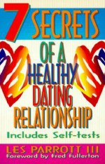 7 Secrets of a Healthy Dating Relationship - Les Parrott III, Fred Fullerton