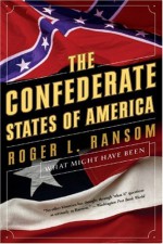 The Confederate States of America: What Might Have Been - Roger L. Ransom