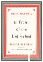 In Praise of the Unfinished: Selected Poems - Julia Hartwig