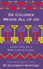 De Colores Means All of Us: Latina Views for a Multi-Colored Century - Elizabeth Martínez, Elizabeth Martinez, Angela Y. Davis