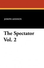 The Spectator Vol. 2 - Joseph Addison, Richard Steele, G. Gregory Smith