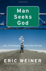 Man Seeks God: My Flirtations with the Divine - Eric Weiner