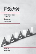 Practical Planning: Extending the Classical AI Planning Paradigm - David E. Wilkins