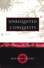 Unrequited Conquests: Love and Empire in the Colonial Americas - Roland Greene