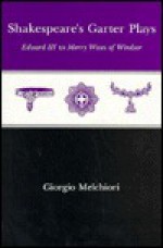 Shakespeare's Garter Plays: Edward Iii To Merry Wives Of Windsor - Giorgio Melchiori