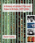 A History of Artists' Film and Video in Britain, 1897-2004 - David Curtis