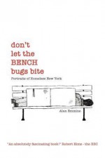 Don't Let the Bench Bugs Bite: Portraits of Homeless New York - Alan Emmins