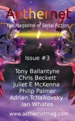 Aethernet Magazine Issue 3 - Tony Ballantyne, Chris Beckett, Juliet E. McKenna, Philip Palmer, Adrian Tchaikovsky, Ian Whates, Barbara Ballantyne