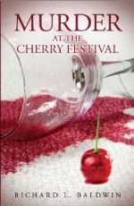 Murder at the Cherry Festival: It's the Pits (Lou Searing Mysteries) - Richard Baldwin