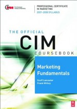 CIM Coursebook Marketing Fundamentals 07/08 - Frank Withey, Geoff Lancaster