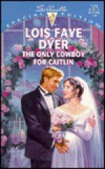 The Only Cowboy for Caitlin: Family Arch - Lois Faye Dyer