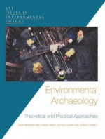 Environmental Archaeology: Theoretical and Practical Approaches - Nick Branch, Peter Clark