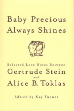 Baby Precious Always Shines: Selected Love Notes Between Gertrude Stein and Alice B. Toklas - Kay Turner