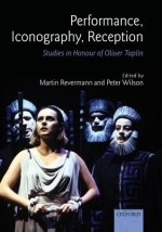 Performance, Iconography, Reception: Studies in Honour of Oliver Taplin - Martin Revermann, Peter Wilson