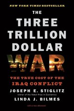 The Three Trillion Dollar War: The True Cost of the Iraq Conflict - Joseph E. Stiglitz