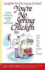 You're No Spring Chicken - Ed Fischer