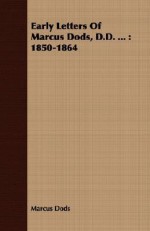 Early Letters of Marcus Dods, D.D. ...: 1850-1864 - Marcus Dods