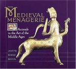 The Medieval Menagerie: Animals in the Art of the Middle Ages - Janetta Rebold Benton, Sarah Key, Constance Herndon, Joel Avirom, Hope Koturo