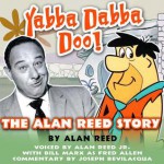 Yabba Dabba Doo!: The Alan Reed Story - Alan Reed, Ben Ohmart, Bill Reed Marx