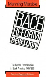 Race, Reform, and Rebellion: The Second Reconstruction in Black America, 1945-1990 - Manning Marable