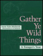 Gather Ye Wild Things: A Forager's Year - Susan Tyler Hitchcock, G. B. McIntosh