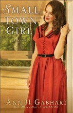 Small Town Girl (Rosey Corner Book #2): A Novel - Ann H. Gabhart