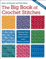 Big Book of Crochet Stitches, The: Fabulous Fans, Pretty Picots, Clever Clusters and More - Rita Weiss, Jean Leinhauser