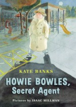 Howie Bowles, Secret Agent - Kate Banks, Isaac Millman