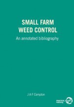 Small Farm Weed Control: An Annotated Bibliography - James A.F. Compton